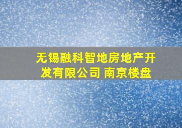 无锡融科智地房地产开发有限公司 南京楼盘